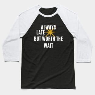 Always late but worth the wait Baseball T-Shirt